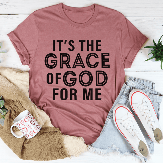 It's The Grace Of God For Me Tee